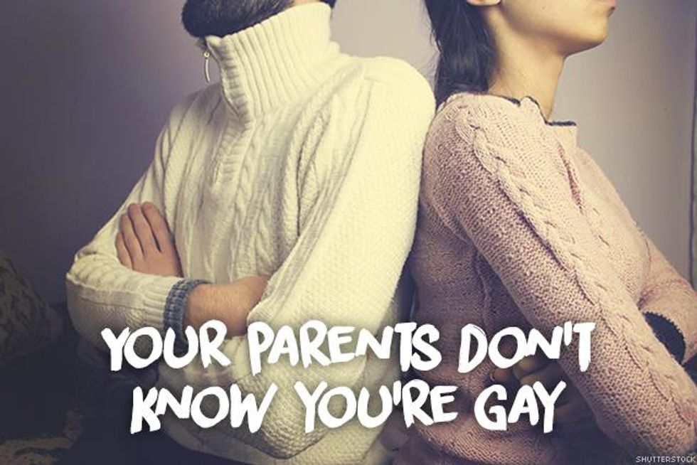 1. Your parents don't know you're gay.