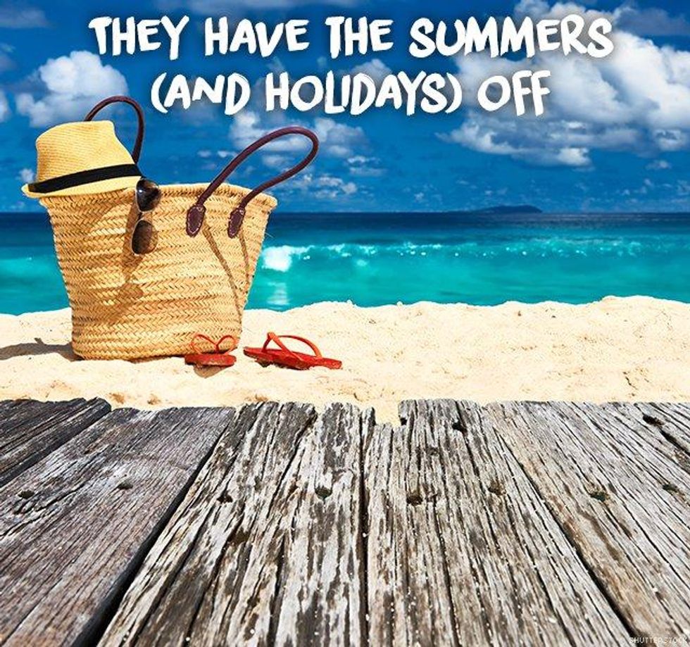 10. They have the summers (and holidays) off