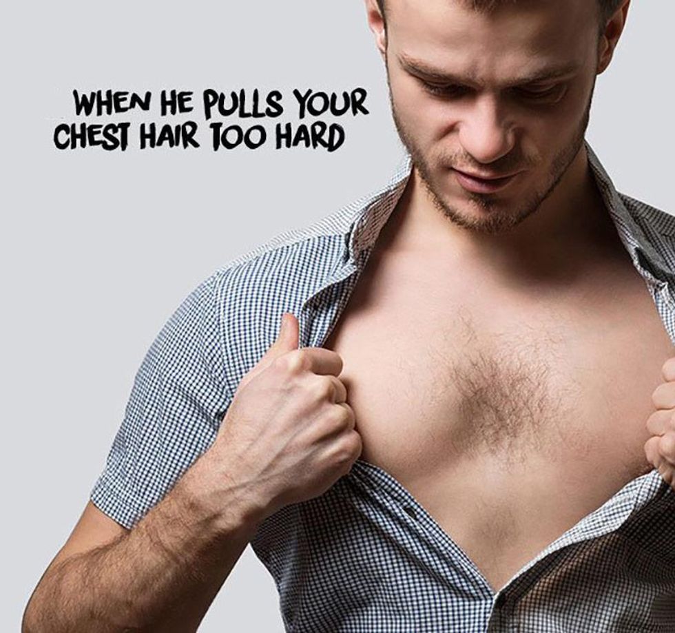 23.  When he pulls your chest hair too hard