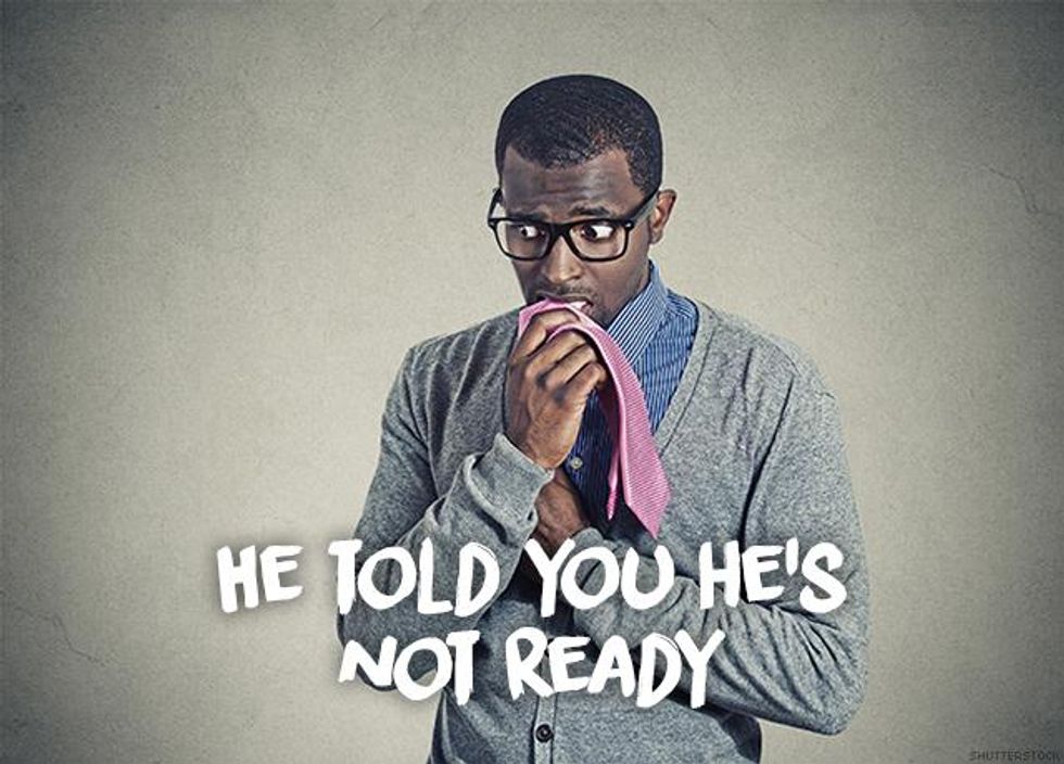 3. He told you he's not ready.