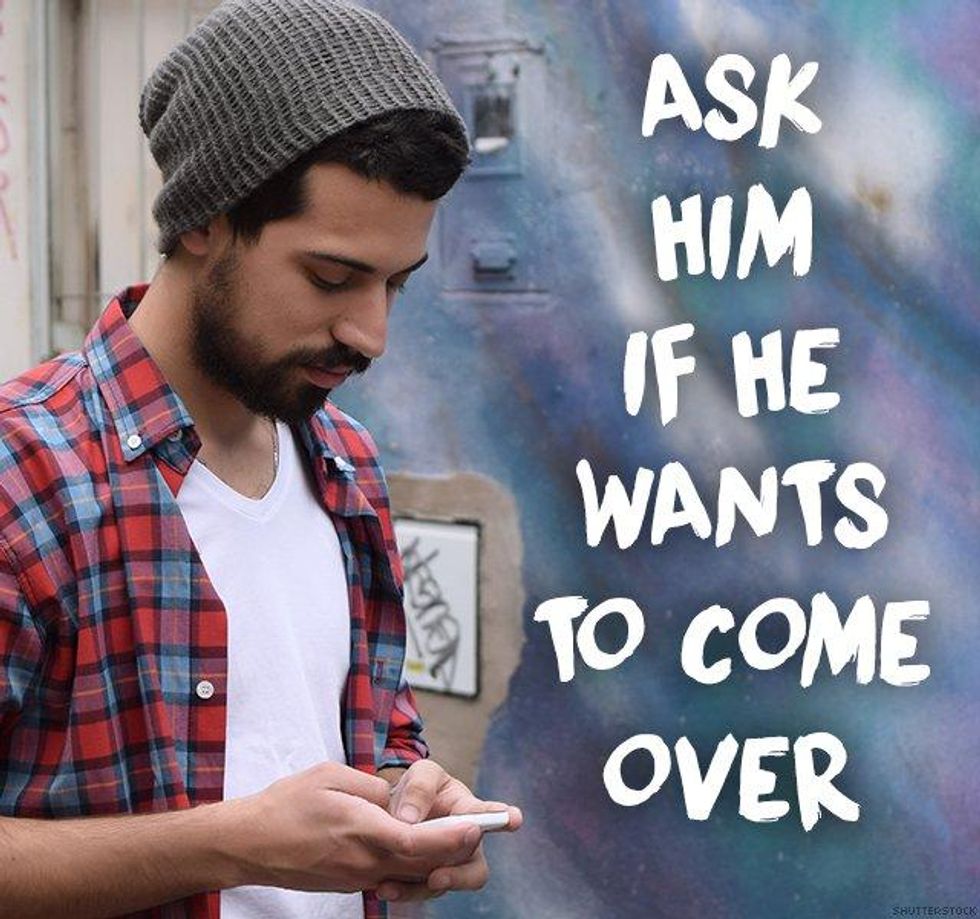 7. Ask him if he wants to come over