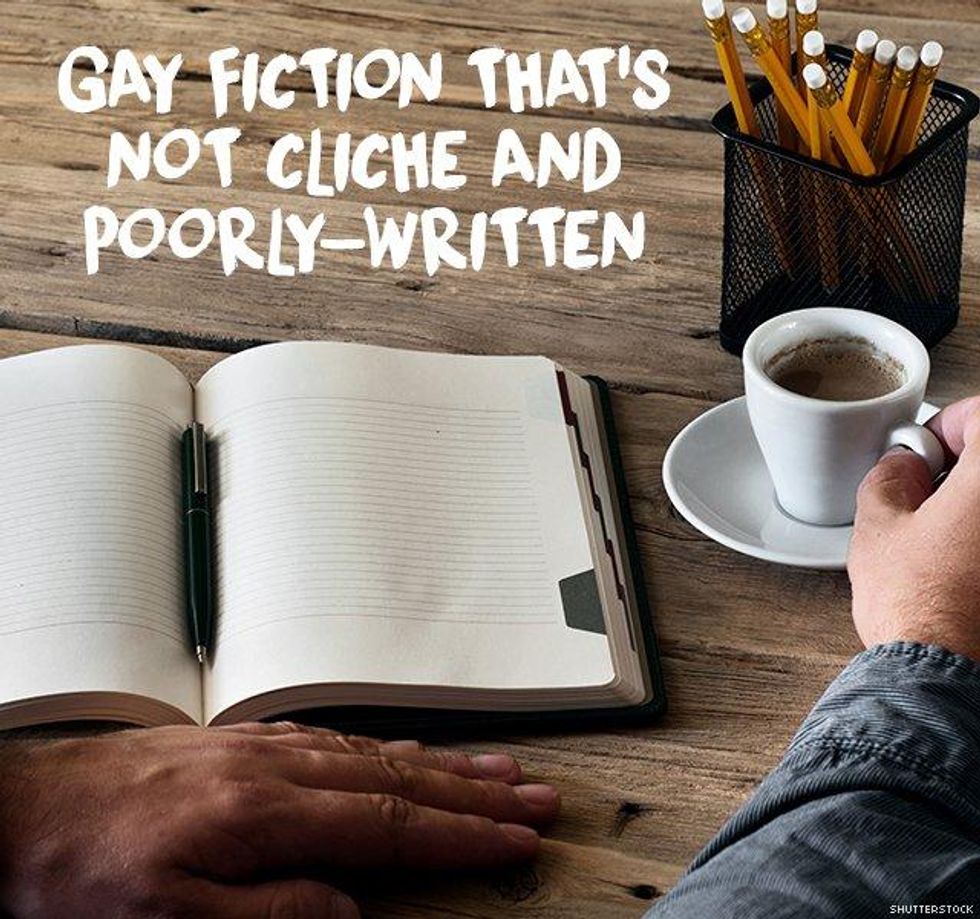 7. Gay fiction that\u2019s not clich\u00e9 and poorly-written