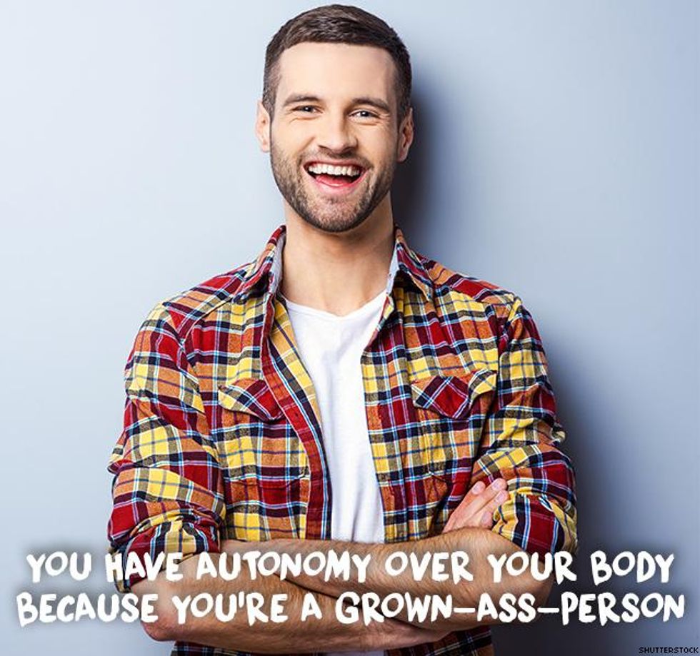 8. You have autonomy over your body because you\u2019re a grown-ass-person