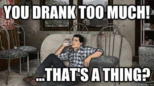 Archer you drank too much