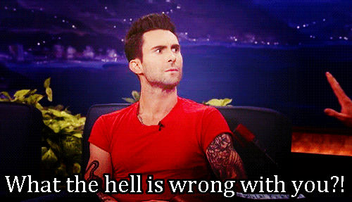 What's wrong with you adam levine gif